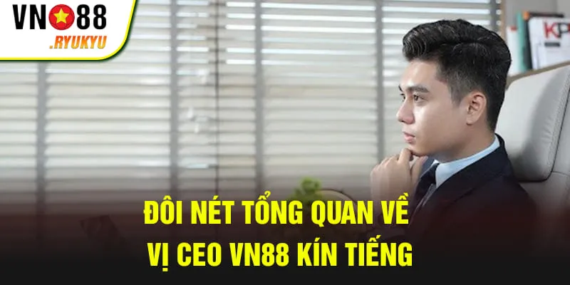Đôi nét tổng quan về vị CEO VN88 kín tiếng
