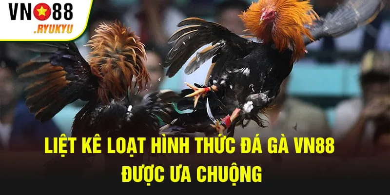 Liệt kê loạt hình thức đá gà VN88 được ưa chuộng