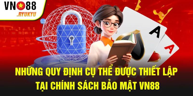 Những quy định cụ thể được thiết lập tại chính sách bảo mật VN88