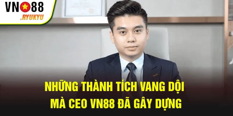 Những thành tích vang dội mà CEO VN88 đã gây dựng